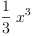 
\label{eq1}{\frac{1}{3}}\ {{x}^{3}}