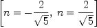 
\label{eq2}\left[{n = -{2 \over{\sqrt{5}}}}, \:{n ={2 \over{\sqrt{5}}}}\right]