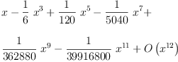 
\label{eq1}\begin{array}{@{}l}
\displaystyle
x -{{\frac{1}{6}}\ {{x}^{3}}}+{{\frac{1}{120}}\ {{x}^{5}}}-{{\frac{1}{5
040}}\ {{x}^{7}}}+ 
\
\
\displaystyle
{{\frac{1}{362880}}\ {{x}^{9}}}-{{\frac{1}{39916800}}\ {{x}^{1
1}}}+{O \left({{x}^{12}}\right)}
