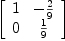 
\label{eq2}\left[ 
\begin{array}{cc}
1 & -{2 \over 9}
\
0 &{1 \over 9}
