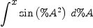 
\label{eq1}\int^{
\displaystyle
x}{{\sin \left({\%A^2}\right)}\ {d \%A}}