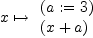 
\label{eq4}x \mapsto{
\begin{array}{l}
{\left(a : = 3 \right)}
\
{\left(x + a \right)}
