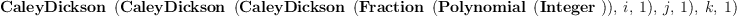 
\label{eq30}\hbox{\axiomType{CaleyDickson}\ } \left({{\hbox{\axiomType{CaleyDickson}\ } \left({{\hbox{\axiomType{CaleyDickson}\ } \left({{\hbox{\axiomType{Fraction}\ } \left({\hbox{\axiomType{Polynomial}\ } \left({\hbox{\axiomType{Integer}\ }}\right)}\right)}, \: i , \: 1}\right)}, \: j , \: 1}\right)}, \: k , \: 1}\right)