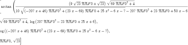 
\label{eq3}\begin{array}{@{}l}
\displaystyle
\left[{\arctan{\left({{{\left({9 \ {\sqrt{23}}\  \%\%F 0}+{\sqrt{2
3}}\right)}\ {\sqrt{{{69}\ {{\%\%F 0}^{2}}}+ 4}}}\over{{{10}\ {\sqrt{{{\left(-{{207}\  x}+{46}\right)}\ {{\%\%F 0}^{2}}}+{{\left({{23}\  x}-{69}\right)}\  \%\%F 0}+{{25}\ {{x}^{2}}}-{6 \  x}- 7}}}-{{20
7}\ {{\%\%F 0}^{2}}}+{{23}\  \%\%F 0}+{{50}\  x}- 6}}\right)}}, \right.
\
\
\displaystyle
\left.\:{\sqrt{{{69}\ {{\%\%F 0}^{2}}}+ 4}}, \:{\log \left({{{2
07}\ {{\%\%F 0}^{2}}}-{{23}\  \%\%F 0}+{{25}\  x}+ 6}\right)}, \: \right.
\
\
\displaystyle
\left.{\log{\left({{{\left(-{{207}\  x}+{46}\right)}\ {{\%\%F 0}^{2}}}+{{\left({{23}\  x}-{69}\right)}\  \%\%F 0}+{{25}\ {{x}^{2}}}-{6 \  x}- 7}\right)}}, \right.
\
\
\displaystyle
\left.\: \%\%F 0, \:{\sqrt{23}}\right] 
