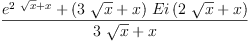 
\label{eq23}\frac{{{e}^{{2 \ {\sqrt{x}}}+ x}}+{{\left({3 \ {\sqrt{x}}}+ x \right)}\ {Ei \left({{2 \ {\sqrt{x}}}+ x}\right)}}}{{3 \ {\sqrt{x}}}+ x}