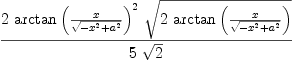 
\label{eq69}{2 \ {{\arctan \left({x \over{\sqrt{-{{x}^{2}}+{{a}^{2}}}}}\right)}^{2}}\ {\sqrt{2 \ {\arctan \left({x \over{\sqrt{-{{x}^{2}}+{{a}^{2}}}}}\right)}}}}\over{5 \ {\sqrt{2}}}