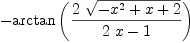 
\label{eq54}-{\arctan \left({{2 \ {\sqrt{-{{x}^{2}}+ x + 2}}}\over{{2 \  x}- 1}}\right)}