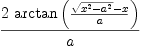 
\label{eq51}{2 \ {\arctan \left({{{\sqrt{{{x}^{2}}-{{a}^{2}}}}- x}\over a}\right)}}\over a