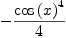 
\label{eq34}-{{{\cos \left({x}\right)}^{4}}\over 4}