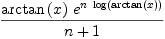
\label{eq68}{{\arctan \left({x}\right)}\ {{e}^{n \ {\log \left({\arctan \left({x}\right)}\right)}}}}\over{n + 1}