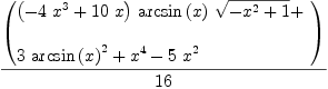 
\label{eq10}{\left(
\begin{array}{@{}l}
\displaystyle
{{\left(-{4 \ {{x}^{3}}}+{{10}\  x}\right)}\ {\arcsin \left({x}\right)}\ {\sqrt{-{{x}^{2}}+ 1}}}+ 
\
\
\displaystyle
{3 \ {{\arcsin \left({x}\right)}^{2}}}+{{x}^{4}}-{5 \ {{x}^{2}}}
