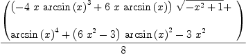 
\label{eq24}{\left(
\begin{array}{@{}l}
\displaystyle
{{\left(-{4 \  x \ {{\arcsin \left({x}\right)}^{3}}}+{6 \  x \ {\arcsin \left({x}\right)}}\right)}\ {\sqrt{-{{x}^{2}}+ 1}}}+ 
\
\
\displaystyle
{{\arcsin \left({x}\right)}^{4}}+{{\left({6 \ {{x}^{2}}}- 3 \right)}\ {{\arcsin \left({x}\right)}^{2}}}-{3 \ {{x}^{2}}}
