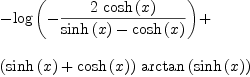 
\label{eq59}\begin{array}{@{}l}
\displaystyle
-{\log \left({-{{2 \ {\cosh \left({x}\right)}}\over{{\sinh \left({x}\right)}-{\cosh \left({x}\right)}}}}\right)}+ 
\
\
\displaystyle
{{\left({\sinh \left({x}\right)}+{\cosh \left({x}\right)}\right)}\ {\arctan \left({\sinh \left({x}\right)}\right)}}
