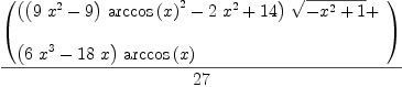 
\label{eq23}{\left(
\begin{array}{@{}l}
\displaystyle
{{\left({{\left({9 \ {{x}^{2}}}- 9 \right)}\ {{\arccos \left({x}\right)}^{2}}}-{2 \ {{x}^{2}}}+{14}\right)}\ {\sqrt{-{{x}^{2}}+ 1}}}+ \
\
\displaystyle
{{\left({6 \ {{x}^{3}}}-{{18}\  x}\right)}\ {\arccos \left({x}\right)}}
