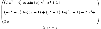 
\label{eq20}{\left(
\begin{array}{@{}l}
\displaystyle
{{\left({2 \ {{x}^{2}}}- 4 \right)}\ {\arcsin \left({x}\right)}\ {\sqrt{-{{x}^{2}}+ 1}}}+ 
\
\
\displaystyle
{{\left(-{{x}^{2}}+ 1 \right)}\ {\log \left({x + 1}\right)}}+{{\left({{x}^{2}}- 1 \right)}\ {\log \left({x - 1}\right)}}-{2 \ {{x}^{3}}}+ 
\
\
\displaystyle
{2 \  x}
