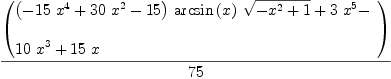 
\label{eq11}{\left(
\begin{array}{@{}l}
\displaystyle
{{\left(-{{15}\ {{x}^{4}}}+{{30}\ {{x}^{2}}}-{15}\right)}\ {\arcsin \left({x}\right)}\ {\sqrt{-{{x}^{2}}+ 1}}}+{3 \ {{x}^{5}}}- 
\
\
\displaystyle
{{10}\ {{x}^{3}}}+{{15}\  x}

