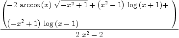 
\label{eq18}{\left(
\begin{array}{@{}l}
\displaystyle
-{2 \ {\arccos \left({x}\right)}\ {\sqrt{-{{x}^{2}}+ 1}}}+{{\left({{x}^{2}}- 1 \right)}\ {\log \left({x + 1}\right)}}+ 
\
\
\displaystyle
{{\left(-{{x}^{2}}+ 1 \right)}\ {\log \left({x - 1}\right)}}

