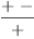 
\label{eq18}\frac{+ \  -}{+}