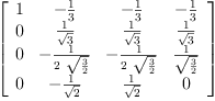 
\label{eq55}\left[ 
\begin{array}{cccc}
1 & -{\frac{1}{3}}& -{\frac{1}{3}}& -{\frac{1}{3}}
\
0 &{\frac{1}{\sqrt{3}}}&{\frac{1}{\sqrt{3}}}&{\frac{1}{\sqrt{3}}}
\
0 & -{\frac{1}{2 \ {\sqrt{\frac{3}{2}}}}}& -{\frac{1}{2 \ {\sqrt{\frac{3}{2}}}}}&{\frac{1}{\sqrt{\frac{3}{2}}}}
\
0 & -{\frac{1}{\sqrt{2}}}&{\frac{1}{\sqrt{2}}}& 0 
