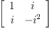 
\label{eq15}\left[ 
\begin{array}{cc}
1 & i 
\
i & -{i^{2}}
