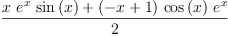 
\label{eq70}\frac{{x \ {{e}^{x}}\ {\sin \left({x}\right)}}+{{\left(- x + 1 \right)}\ {\cos \left({x}\right)}\ {{e}^{x}}}}{2}