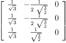 
\label{eq38}\left[ 
\begin{array}{ccc}
{\frac{1}{\sqrt{3}}}& -{\frac{1}{2 \ {\sqrt{\frac{3}{2}}}}}& 0 
\
{\frac{1}{\sqrt{3}}}& -{\frac{1}{2 \ {\sqrt{\frac{3}{2}}}}}& 0 
\
{\frac{1}{\sqrt{3}}}&{\frac{1}{\sqrt{\frac{3}{2}}}}& 0 
