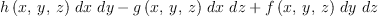 
\label{eq17}{{h \left({x , \: y , \: z}\right)}\  dx \  dy}-{{g \left({x , \: y , \: z}\right)}\  dx \  dz}+{{f \left({x , \: y , \: z}\right)}\  dy \  dz}