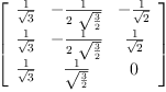 
\label{eq39}\left[ 
\begin{array}{ccc}
{\frac{1}{\sqrt{3}}}& -{\frac{1}{2 \ {\sqrt{\frac{3}{2}}}}}& -{\frac{1}{\sqrt{2}}}
\
{\frac{1}{\sqrt{3}}}& -{\frac{1}{2 \ {\sqrt{\frac{3}{2}}}}}&{\frac{1}{\sqrt{2}}}
\
{\frac{1}{\sqrt{3}}}&{\frac{1}{\sqrt{\frac{3}{2}}}}& 0 
