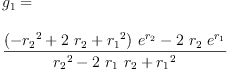 
\label{eq29}\begin{array}{@{}l}
\displaystyle
{g_{1}}= 
\
\
\displaystyle
{\frac{{{\left(-{{r_{2}}^{2}}+{2 \ {r_{2}}}+{{r_{1}}^{2}}\right)}\ {{e}^{r_{2}}}}-{2 \ {r_{2}}\ {{e}^{r_{1}}}}}{{{r_{2}}^{2}}-{2 \ {r_{1}}\ {r_{2}}}+{{r_{1}}^{2}}}}
