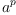 
\label{eq3}{a}^{p}