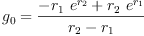 
\label{eq8}{g_{0}}={\frac{-{{r_{1}}\ {{e}^{r_{2}}}}+{{r_{2}}\ {{e}^{r_{1}}}}}{{r_{2}}-{r_{1}}}}