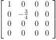 
\label{eq59}\left[ 
\begin{array}{cccc}
1 & 0 & 0 & 0 
\
0 & -{\frac{3}{4}}& 0 & 0 
\
0 & 0 & 0 & 0 
\
0 & 0 & 0 & 0 
