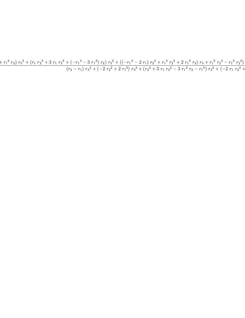 
\label{eq71}\begin{array}{@{}l}
\displaystyle
{g_{0}}= 
\
\
\displaystyle
{\frac{{{\left({{\left(-{{r_{1}}\ {{r_{2}}^{2}}}+{{{r_{1}}^{2}}\ {r_{2}}}\right)}\ {{r_{3}}^{3}}}+{{\left({{r_{1}}\ {{r_{2}}^{3}}}+{3 \ {r_{1}}\ {{r_{2}}^{2}}}+{{\left(-{{r_{1}}^{3}}-{3 \ {{r_{1}}^{2}}}\right)}\ {r_{2}}}\right)}\ {{r_{3}}^{2}}}+{{\left({{\left(-{{r_{1}}^{2}}-{2 \ {r_{1}}}\right)}\ {{r_{2}}^{3}}}+{{{r_{1}}^{3}}\ {{r_{2}}^{2}}}+{2 \ {{r_{1}}^{3}}\ {r_{2}}}\right)}\ {r_{3}}}+{{{r_{1}}^{2}}\ {{r_{2}}^{3}}}-{{{r_{1}}^{3}}\ {{r_{2}}^{2}}}\right)}\ {{e}^{r_{3}}}}+{{\left(-{{r_{1}}\ {{r_{3}}^{4}}}+{2 \ {{r_{1}}^{2}}\ {{r_{3}}^{3}}}-{{{r_{1}}^{3}}\ {{r_{3}}^{2}}}\right)}\ {{e}^{r_{2}}}}+{{\left({{r_{2}}\ {{r_{3}}^{4}}}-{2 \ {{r_{2}}^{2}}\ {{r_{3}}^{3}}}+{{{r_{2}}^{3}}\ {{r_{3}}^{2}}}\right)}\ {{e}^{r_{1}}}}}{{{\left({r_{2}}-{r_{1}}\right)}\ {{r_{3}}^{4}}}+{{\left(-{2 \ {{r_{2}}^{2}}}+{2 \ {{r_{1}}^{2}}}\right)}\ {{r_{3}}^{3}}}+{{\left({{r_{2}}^{3}}+{3 \ {r_{1}}\ {{r_{2}}^{2}}}-{3 \ {{r_{1}}^{2}}\ {r_{2}}}-{{r_{1}}^{3}}\right)}\ {{r_{3}}^{2}}}+{{\left(-{2 \ {r_{1}}\ {{r_{2}}^{3}}}+{2 \ {{r_{1}}^{3}}\ {r_{2}}}\right)}\ {r_{3}}}+{{{r_{1}}^{2}}\ {{r_{2}}^{3}}}-{{{r_{1}}^{3}}\ {{r_{2}}^{2}}}}}
