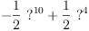 
\label{eq12}-{{\frac{1}{2}}\ {{?}^{10}}}+{{\frac{1}{2}}\ {{?}^{4}}}