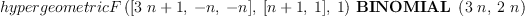 
\label{eq17}{hypergeometricF \left({{\left[{{3 \  n}+ 1}, \: - n , \: - n \right]}, \:{\left[{n + 1}, \: 1 \right]}, \: 1}\right)}\ {\hbox{\axiomType{BINOMIAL}\ } \left({{3 \  n}, \:{2 \  n}}\right)}