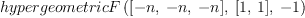 
\label{eq10}hypergeometricF \left({{\left[ - n , \: - n , \: - n \right]}, \:{\left[ 1, \: 1 \right]}, \: - 1}\right)