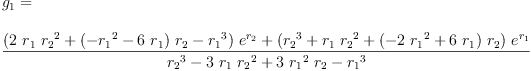 
\label{eq82}\begin{array}{@{}l}
\displaystyle
{g_{1}}= 
\
\
\displaystyle
{\frac{{{\left({2 \ {r_{1}}\ {{r_{2}}^{2}}}+{{\left(-{{r_{1}}^{2}}-{6 \ {r_{1}}}\right)}\ {r_{2}}}-{{r_{1}}^{3}}\right)}\ {{e}^{r_{2}}}}+{{\left({{r_{2}}^{3}}+{{r_{1}}\ {{r_{2}}^{2}}}+{{\left(-{2 \ {{r_{1}}^{2}}}+{6 \ {r_{1}}}\right)}\ {r_{2}}}\right)}\ {{e}^{r_{1}}}}}{{{r_{2}}^{3}}-{3 \ {r_{1}}\ {{r_{2}}^{2}}}+{3 \ {{r_{1}}^{2}}\ {r_{2}}}-{{r_{1}}^{3}}}}
