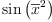 
\label{eq34}\sin \left({{\overline x}^{2}}\right)