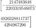 
\label{eq1}\begin{array}{@{}l}
\displaystyle
\left[ -{\frac{2147483648}{2203319546073}}, \: \right.
\
\
\displaystyle
\left.{\frac{4926328811737}{4294967296}}\right] 
