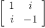 
\label{eq11}\left[ 
\begin{array}{cc}
1 & i 
\
i & - 1 
