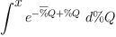 
\label{eq29}\int^{
\displaystyle
x}{{{e}^{-{\overline \%Q}+ \%Q}}\ {d \%Q}}