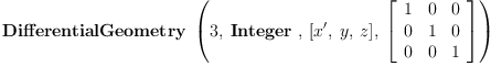 
\label{eq28}\hbox{\axiomType{DifferentialGeometry}\ } \left({3, \: \hbox{\axiomType{Integer}\ } , \:{\left[ x' , \: y , \: z \right]}, \:{\left[ 
\begin{array}{ccc}
1 & 0 & 0 
\
0 & 1 & 0 
\
0 & 0 & 1 
