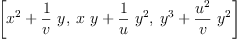 
\label{eq10}\left[{{{x}^{2}}+{{\frac{1}{v}}\  y}}, \:{{x \  y}+{{\frac{1}{u}}\ {{y}^{2}}}}, \:{{{y}^{3}}+{{\frac{{u}^{2}}{v}}\ {{y}^{2}}}}\right]