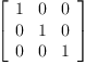 
\label{eq27}\left[ 
\begin{array}{ccc}
1 & 0 & 0 
\
0 & 1 & 0 
\
0 & 0 & 1 
