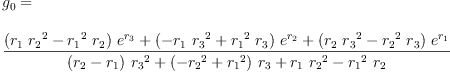 
\label{eq16}\begin{array}{@{}l}
\displaystyle
{g_{0}}= 
\
\
\displaystyle
{\frac{{{\left({{r_{1}}\ {{r_{2}}^{2}}}-{{{r_{1}}^{2}}\ {r_{2}}}\right)}\ {{e}^{r_{3}}}}+{{\left(-{{r_{1}}\ {{r_{3}}^{2}}}+{{{r_{1}}^{2}}\ {r_{3}}}\right)}\ {{e}^{r_{2}}}}+{{\left({{r_{2}}\ {{r_{3}}^{2}}}-{{{r_{2}}^{2}}\ {r_{3}}}\right)}\ {{e}^{r_{1}}}}}{{{\left({r_{2}}-{r_{1}}\right)}\ {{r_{3}}^{2}}}+{{\left(-{{r_{2}}^{2}}+{{r_{1}}^{2}}\right)}\ {r_{3}}}+{{r_{1}}\ {{r_{2}}^{2}}}-{{{r_{1}}^{2}}\ {r_{2}}}}}
