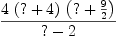 
\label{eq8}\frac{4 \ {\left(? + 4 \right)}\ {\left(? +{\frac{9}{2}}\right)}}{? - 2}