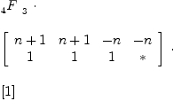 
\label{eq51}\begin{array}{@{}l}
\displaystyle
{{{}_{4}^{\ }F_{\ }^{\ }}_{3}}\  \cdot 
\
\
\displaystyle
{\left[ 
\begin{array}{cccc}
{n + 1}&{n + 1}& - n & - n 
\
1 & 1 & 1 & * 
