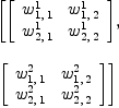 
\label{eq50}\begin{array}{@{}l}
\displaystyle
\left[{\left[ 
\begin{array}{cc}
{w_{1, \: 1}^{1}}&{w_{1, \: 2}^{1}}
\
{w_{2, \: 1}^{1}}&{w_{2, \: 2}^{1}}
