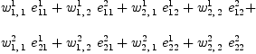 
\label{eq55}\begin{array}{@{}l}
\displaystyle
{{w_{1, \: 1}^{1}}\ {e_{11}^{1}}}+{{w_{1, \: 2}^{1}}\ {e_{11}^{2}}}+{{w_{2, \: 1}^{1}}\ {e_{12}^{1}}}+{{w_{2, \: 2}^{1}}\ {e_{12}^{2}}}+ 
\
\
\displaystyle
{{w_{1, \: 1}^{2}}\ {e_{21}^{1}}}+{{w_{1, \: 2}^{2}}\ {e_{21}^{2}}}+{{w_{2, \: 1}^{2}}\ {e_{22}^{1}}}+{{w_{2, \: 2}^{2}}\ {e_{22}^{2}}}

