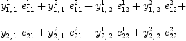 
\label{eq62}\begin{array}{@{}l}
\displaystyle
{{y_{1, \: 1}^{1}}\ {e_{11}^{1}}}+{{y_{1, \: 1}^{2}}\ {e_{11}^{2}}}+{{y_{1, \: 2}^{1}}\ {e_{12}^{1}}}+{{y_{1, \: 2}^{2}}\ {e_{12}^{2}}}+ 
\
\
\displaystyle
{{y_{2, \: 1}^{1}}\ {e_{21}^{1}}}+{{y_{2, \: 1}^{2}}\ {e_{21}^{2}}}+{{y_{2, \: 2}^{1}}\ {e_{22}^{1}}}+{{y_{2, \: 2}^{2}}\ {e_{22}^{2}}}
